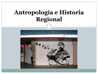 Antropología e Historia
Regional
 