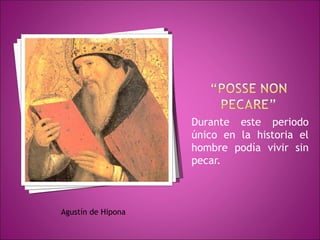 Durante este periodo único en la historia el hombre podía vivir sin pecar. Agustín de Hipona 