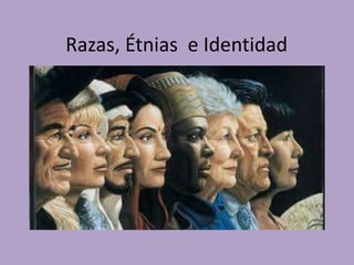 Razas, Étnias e Identidad
 