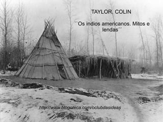 TAYLOR, COLIN  ``Os indios americanos. Mitos e lendas´´ http://www.blogoteca.com/oclubdasideas 