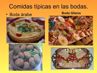 Comidas típicas en las bodas.
• Boda árabe Boda Gitana
 