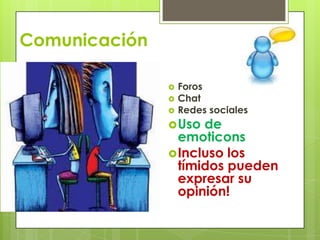 Comunicación ForosChatRedes socialesUso de emoticonsIncluso los tímidos pueden expresar su opinión!