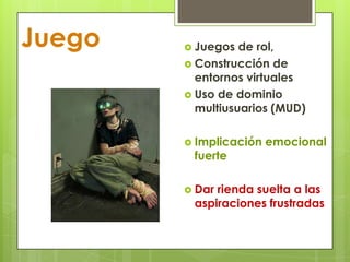 JuegoJuegos de rol, Construcción de entornos virtualesUso de dominio multiusuarios (MUD)Implicación emocional fuerteDar rienda suelta a las aspiraciones frustradas