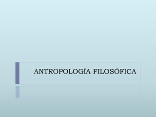 ANTROPOLOGÍA FILOSÓFICA
 