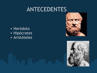 ANTECEDENTES  Heródoto Hipócrates Aristóteles  