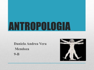 ANTROPOLOGIA
Daniela Andrea Vera
Mendoza
9-B
 
