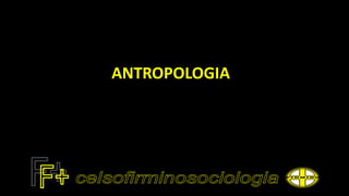 ANTROPOLOGIA
 