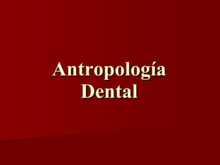 Antropología  Dental   