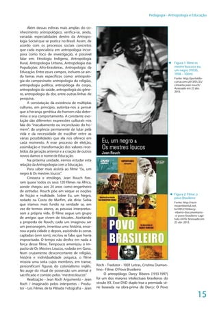 15
Pedagogia - Antropologia e Educação
Além dessas esferas mais amplas do co-
nhecimento antropológico, verifica-se, ainda,
variadas especialidades dentro da Antropo-
logia Social que se pratica no Brasil. Assim, de
acordo com os processos sociais concretos
que cada especialista em antropologia incor-
pora como foco de investigação, é possível
falar em: Etnologia Indígena, Antropologia
Rural, Antropologia Urbana, Antropologia das
Populações Afro-brasileiras, Antropologia da
Educação. Entre esses campos, incluem-se ain-
da temas mais específicos como: antropolo-
gia do campesinato; antropologia da religião,
antropologia política, antropóloga do corpo,
antropologia da saúde, antropologia do gêne-
ro, antropologia da dor, entre outras linhas de
pesquisa.
A constatação da existência de múltiplas
culturas, em princípio, autoriza-nos a pensar
que a herança genética do homem não deter-
mina o seu comportamento. A constante evo-
lução das diferentes expressões culturais nos
fala do “inacabamento ou inconclusão do ho-
mem”, da urgência permanente de lutar pela
vida e da necessidade de escolher entre as
várias possibilidades que ela nos oferece em
cada momento. A esse processo de eleição,
assimilação e transformação dos valores rece-
bidos da geração anterior e a criação de outros
novos damos o nome de Educação.
Na próxima unidade, iremos estudar esta
relação da Antropologia com a Educação.
Para saber mais assista ao filme "Eu, um
negro & Os mestres loucos".
Cineasta e etnólogo, Jean Rouch fize-
ram quase todos os seus 120 filmes na África,
aonde chegou aos 24 anos como engenheiro
de estradas. Rouch põe em xeque as noções
de ficção e realidade. Sobre Eu, um Negro,
rodado na Costa do Marfim, ele diria: Sabia
que iríamos mais fundo na verdade se, em
vez de termos atores, as pessoas interpretas-
sem a própria vida. O filme segue um grupo
de amigos que vivem de biscates. Aceitando
a proposta de Rouch, cada um imaginou ser
um personagem, inventou uma história, ence-
nou-a pela cidade e depois, assistindo às cenas
captadas (sem som), recriou as falas que havia
improvisado. O tempo não desfez em nada a
força desse filme. Tampouco amenizou o im-
pacto de Os Mestres Loucos, rodado em Gana.
Num cruzamento desconcertante de religião,
história e individualidade psíquica, o filme
mostra uma seita cujos membros, em transe,
personificam figuras do colonialismo inglês.
No auge do ritual de possessão um animal é
sacrificado e comido pelos “mestres loucos”
Realização - Jean Roch Argumento - Jean
Roch / imaginado pelos interpretes - Produ-
tor - Les Filmes de la Plêiade Fotografia - Jean
Roch - Tradutor - 1001 Letras, Cristina Diaman-
tino - Filme: O Povo Brasileiro
O antropólogo Darcy Ribeiro (1913-1997)
foi um dos maiores intelectuais brasileiros do
século XX. Esse DVD duplo traz a premiada sé-
rie baseada na obra-prima de Darcy: O Povo
◄ Figura 1: filme os
mestre loucos e eu,
um negro (19555,
1958 – 100m)
Fonte: http://portaldo-
curta.com/2013/01/23/
cineasta-jean-rouch/
Acessado em 23 abr.
2013.
◄ Figura 2: Filme: o
povo Brasileiro:
Fonte: http://racis-
moambiental.net.
br/2012/10/darcy-
-ribeiro-documentario-
-o-povo-brasileiro-capi-
tulo-0410/ Acessado em
23 abr. 2013.
 