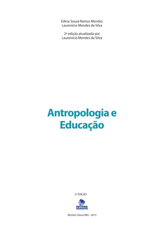 Montes Claros/MG - 2013
Edina Souza Ramos Mendes
Laurenício Mendes da Silva
2ª edição atualizada por
Laurenício Mendes da Silva
Antropologiae
Educação
2ª EDIÇÃO
 