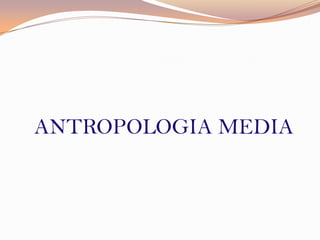 ANTROPOLOGIA MEDIA