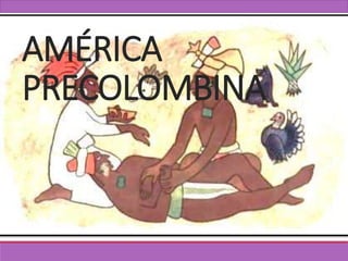 AMÉRICA
PRECOLOMBINA
 