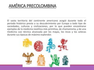 AMÉRICA PRECOLOMBINA
Entre los incas se encontraban médicos del Inca (hampi camayoc) y
médicos del pueblo (ccamasmas), con...