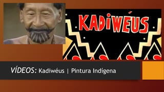 “
”
VÍDEOS: Kadiwéus | Pintura Indígena
 