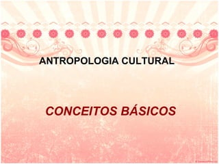 CONCEITOS BÁSICOS ANTROPOLOGIA CULTURAL 