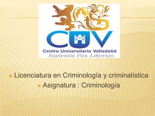 

Licenciatura en Criminología y criminalística
 Asignatura : Criminología

 