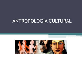 ANTROPOLOGIA CULTURAL 
 