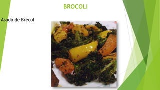 BROCOLI
Asado de Brécol

 