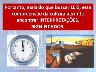 Portanto, mais do que buscar LEIS, esta
compreensão da cultura permite
encontrar INTERPRETAÇÕES,
SIGNIFICADOS.
 