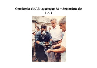Cemitério de Albuquerque RJ – Setembro de
1991
 