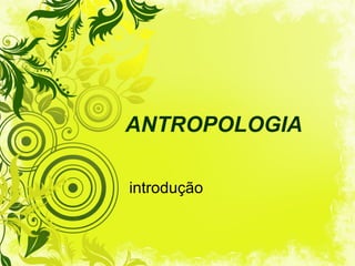 ANTROPOLOGIA introdução 