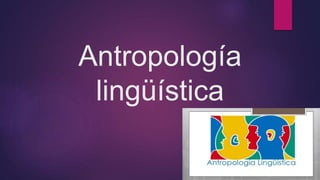Antropología
lingüística
 
