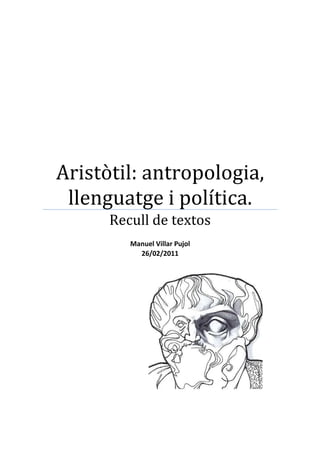 Aristòtil: antropologia,
 llenguatge i política.
      Recull de textos
         Manuel Villar Pujol
           26/02/2011
 