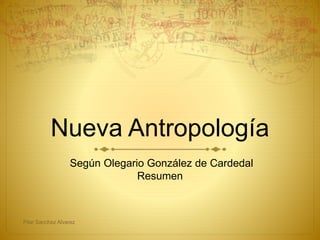 Nueva Antropología
Según Olegario González de Cardedal
Resumen
Pilar Sanchez Alvarez
 