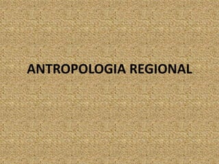 ANTROPOLOGIA REGIONAL
 
