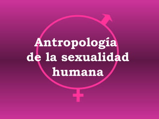 Antropología  de la sexualidad humana 