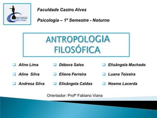 Faculdade Castro Alves Psicologia – 1º Semestre - Noturno ANTROPOLOGIA FILOSÓFICA ,[object Object]