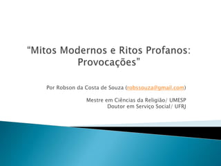 Por Robson da Costa de Souza (robssouza@gmail.com)
Mestre em Ciências da Religião/ UMESP
Doutor em Serviço Social/ UFRJ
 
