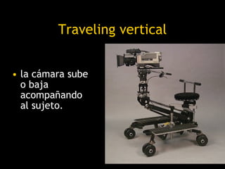 Traveling vertical <ul><li>la cámara sube o baja acompañando al sujeto.  </li></ul>