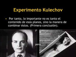 Experimento Kulechov <ul><li>Por tanto, lo importante no es tanto el contenido de esos planos, sino la manera de combinar ...