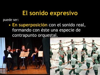 El sonido   expresivo <ul><li>En superposición  con el sonido real, formando con éste una especie de contrapunto orquestal...