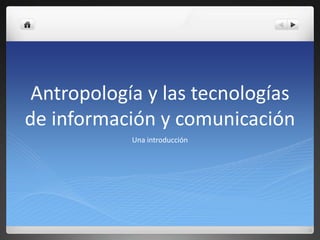 Antropología y las tecnologías de información y comunicación Una introducción 