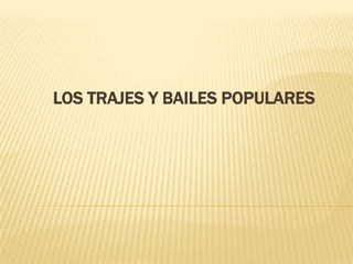 LOS TRAJES Y BAILES POPULARES
 
