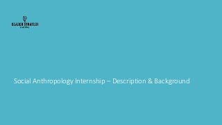 Social Anthropology Internship – Description & Background 
 