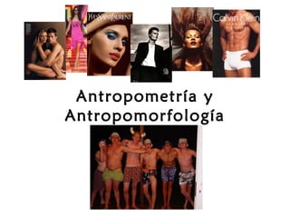 Antropometría y
Antropomorfología
 