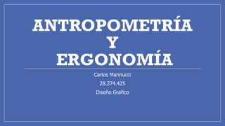 ANTROPOMETRÍA
Y
ERGONOMÍA
Carlos Marinucci
28.274.425
Diseño Grafico
 
