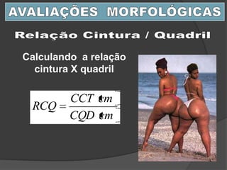 cmCQD
cmCCT
RCQ
Calculando a relação
cintura X quadril
 