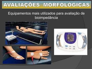 Equipamentos mais utilizados para avaliação de
bioimpedância
 