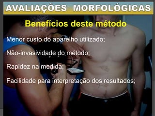 Menor custo do aparelho utilizado;
Não-invasividade do método;
Rapidez na medida;
Facilidade para interpretação dos resultados;
Benefícios deste método
 