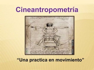Cineantropometría
“Una practica en movimiento”
 