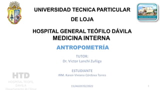 UNIVERSIDAD TECNICA PARTICULAR
DE LOJA
HOSPITAL GENERAL TEÓFILO DÁVILA
MEDICINA INTERNA
HTD
HOSPITALTEOFIL
DAVILA
Departamento de Clínica
1
 