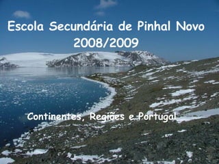 Escola Secundária de Pinhal Novo  2008/2009  Continentes, Regiões e Portugal  