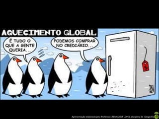 Apresentação elaborada pela Professora FERNANDA LOPES, disciplina de Geografia
 