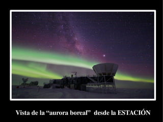    Vista de la “aurora boreal”  desde la ESTACIÓN
 