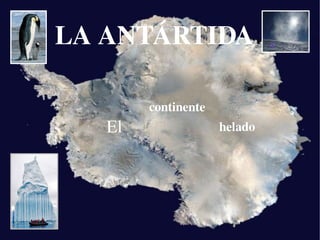    
 
LA ANTÁRTIDA
El
continente
helado
 