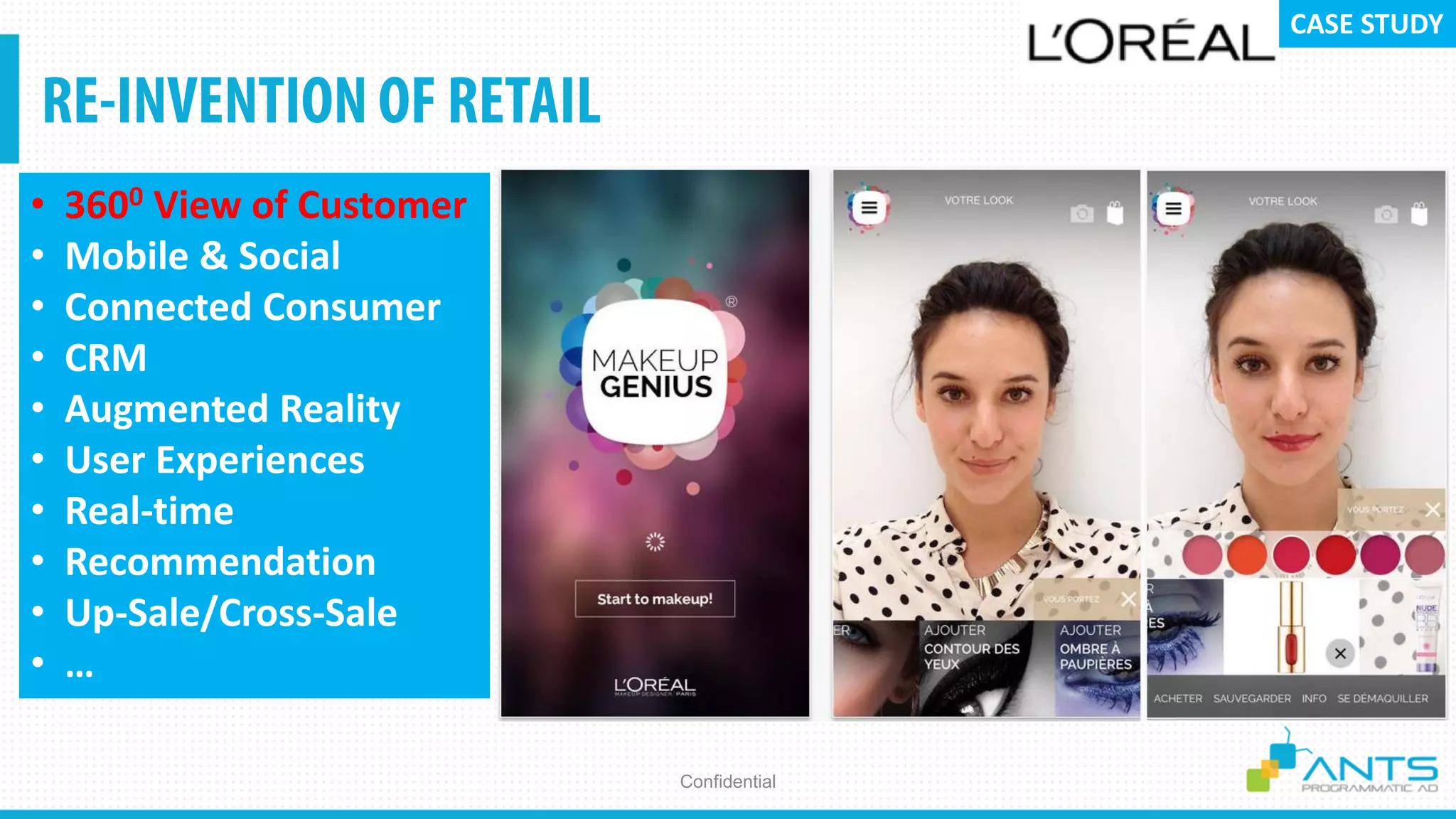 Confidential
• 3600 View of Customer
• Mobile & Social
• Connected Consumer
• CRM
• Augmented Reality
• User Experiences
• Real-time
• Recommendation
• Up-Sale/Cross-Sale
• …
CASE STUDY
 